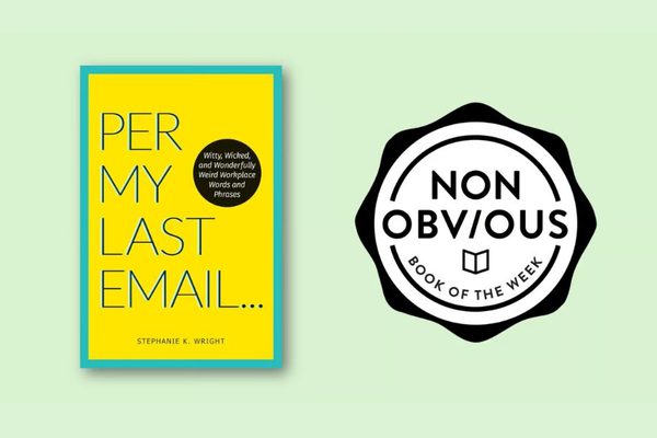 The Non-Obvious Book of the Week:Per My Last Email: Witty, Wicked and Wonderfully Weird Workplace Words and Phrases by Stephanie K. Wright
