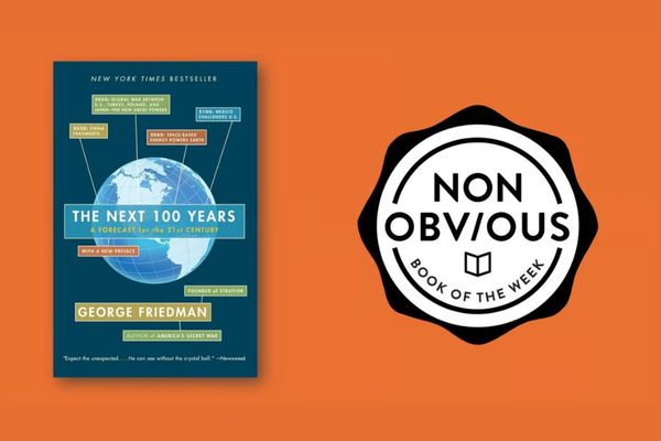 The Non-Obvious Book of the Week: The Next 100 Years - A Forecast for the 21st Century by George Friedman