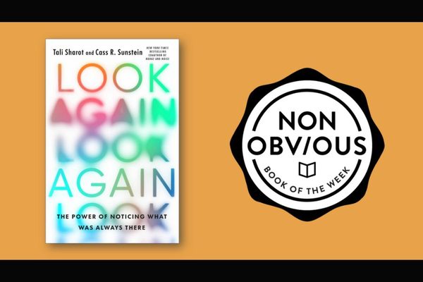 The Non-Obvious Book of the Week: Look Again by Tali Sharot & Cass R. Sunstein