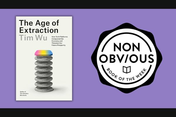 The Non-Obvious Book of the Week: The Age of Extraction by Tim Wu