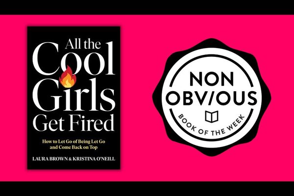 The Non-Obvious Book of the Week:  All the Cool Girls Get Fired by Laura Brown and Kristina O’Neill