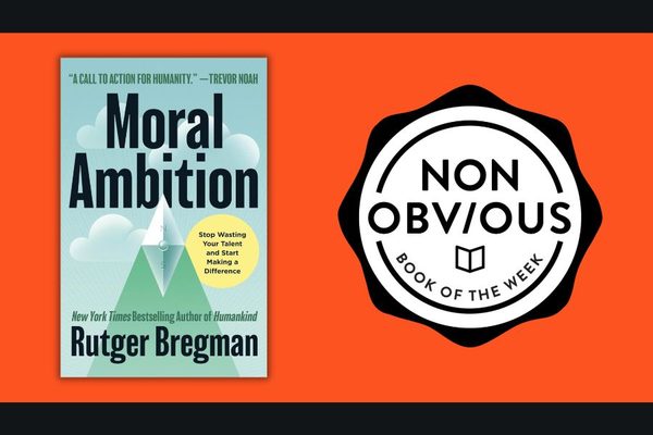 The Non-Obvious Book of the Week: Moral Ambition by Rutger Bregman